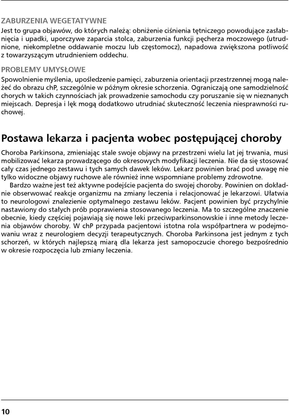 Problemy umysłowe Spowolnienie myślenia, upośledzenie pamięci, zaburzenia orientacji przestrzennej mogą należeć do obrazu chp, szczególnie w późnym okresie schorzenia.