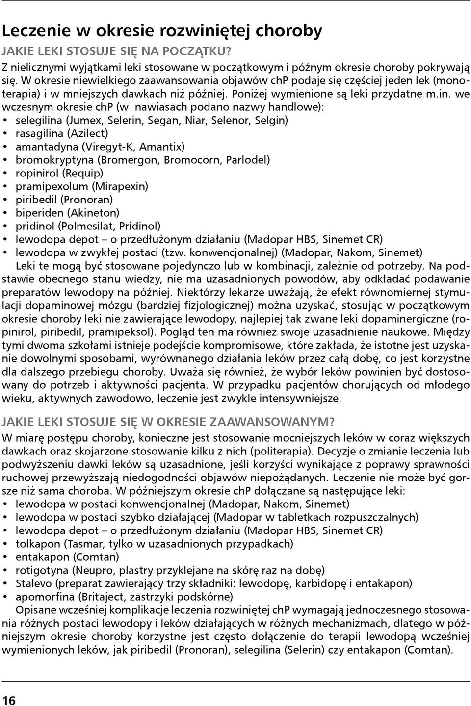 we wczesnym okresie chp (w nawiasach podano nazwy handlowe): selegilina (Jumex, Selerin, Segan, Niar, Selenor, Selgin) rasagilina (Azilect) amantadyna (Viregyt-K, Amantix) bromokryptyna (Bromergon,