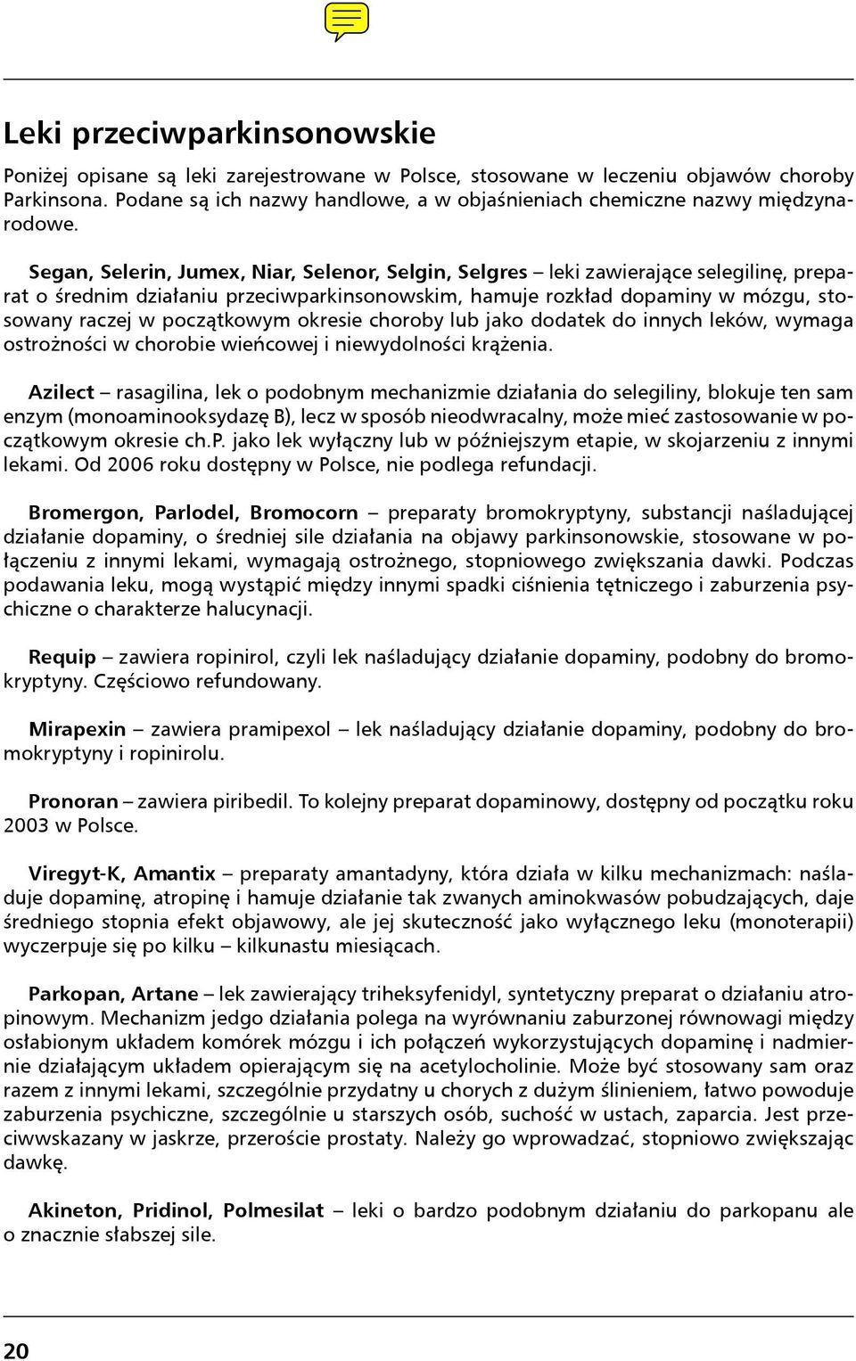 Segan, Selerin, Jumex, Niar, Selenor, Selgin, Selgres leki zawierające selegilinę, preparat o średnim działaniu przeciwparkinsonowskim, hamuje rozkład dopaminy w mózgu, stosowany raczej w początkowym