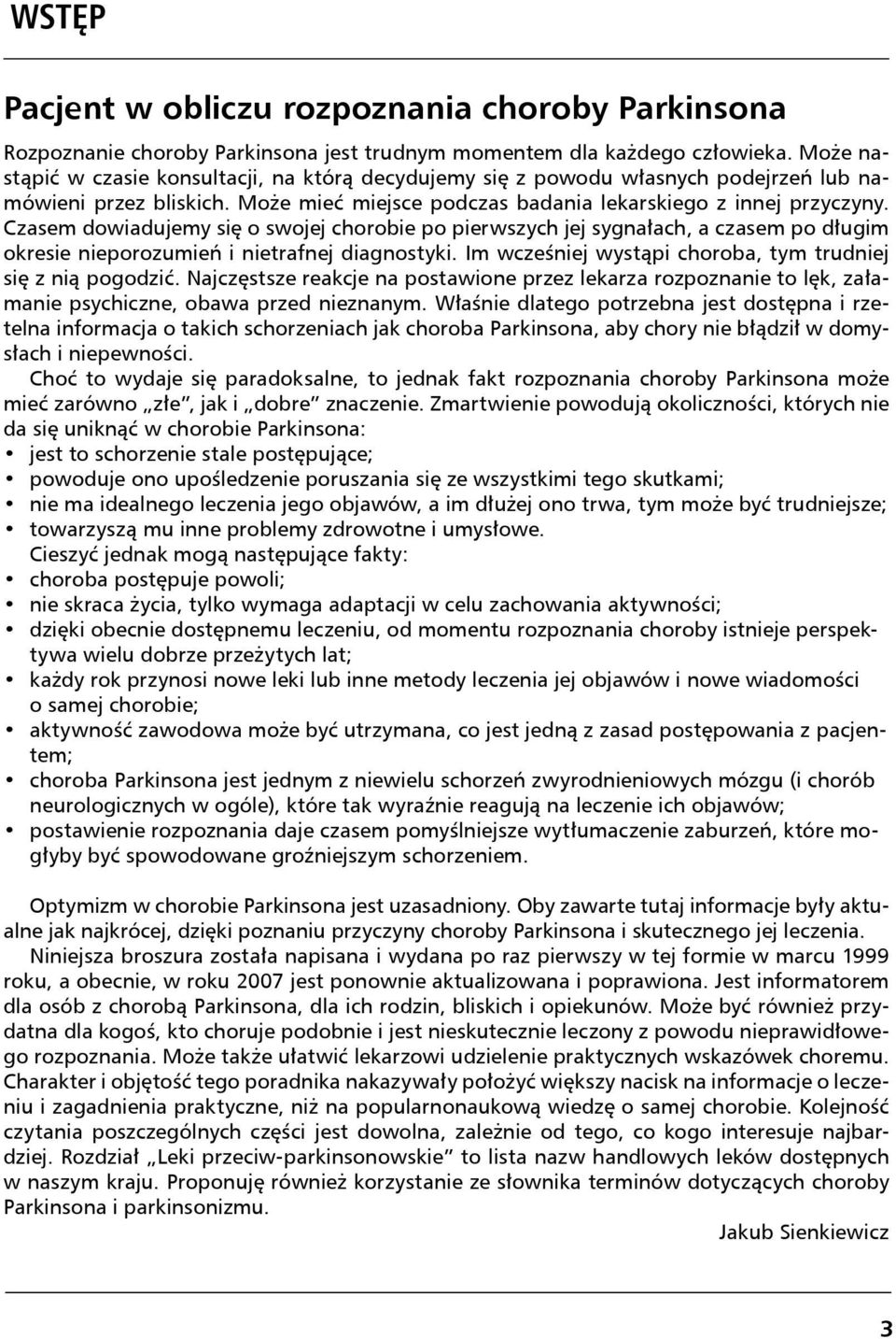 Czasem dowiadujemy się o swojej chorobie po pierwszych jej sygnałach, a czasem po długim okresie nieporozumień i nietrafnej diagnostyki. Im wcześniej wystąpi choroba, tym trudniej się z nią pogodzić.