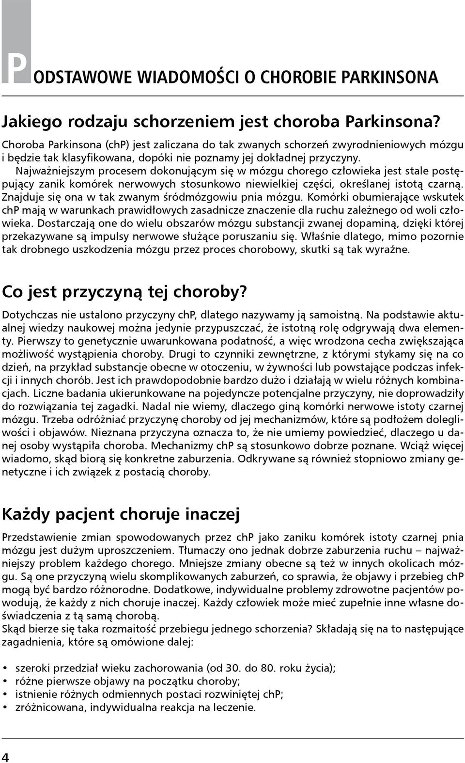 Najważniejszym procesem dokonującym się w mózgu chorego człowieka jest stale postępujący zanik komórek nerwowych stosunkowo niewielkiej części, określanej istotą czarną.