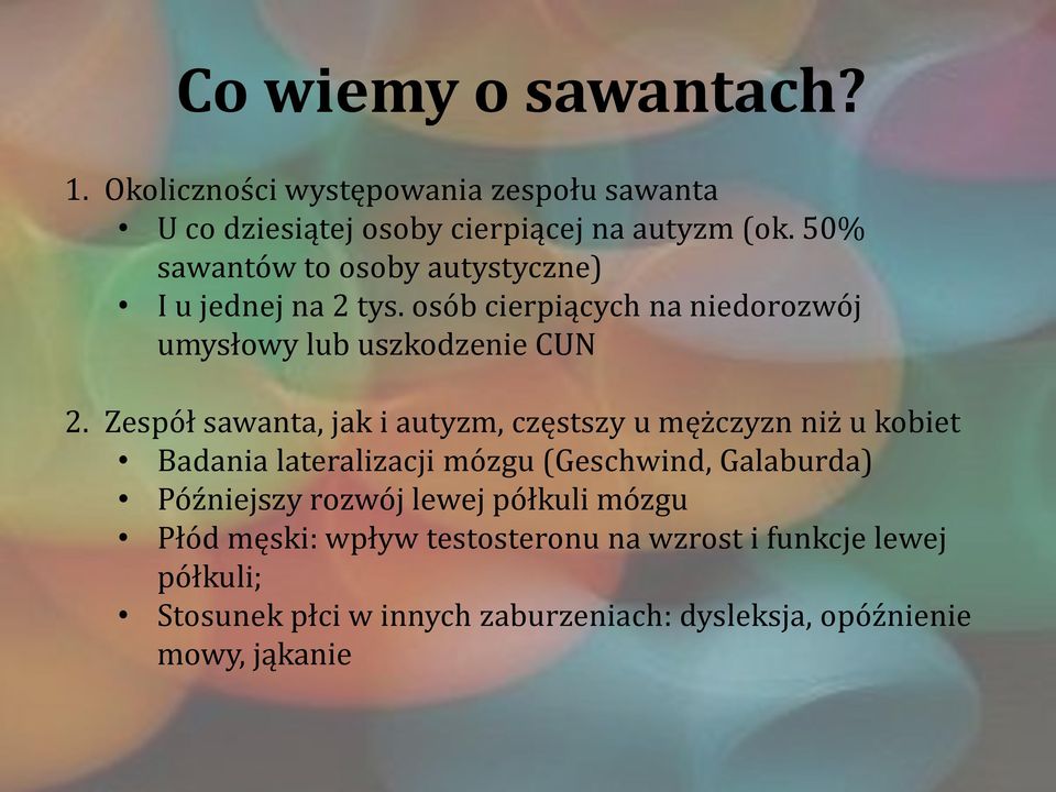 Zespół sawanta, jak i autyzm, częstszy u mężczyzn niż u kobiet Badania lateralizacji mózgu (Geschwind, Galaburda) Późniejszy rozwój