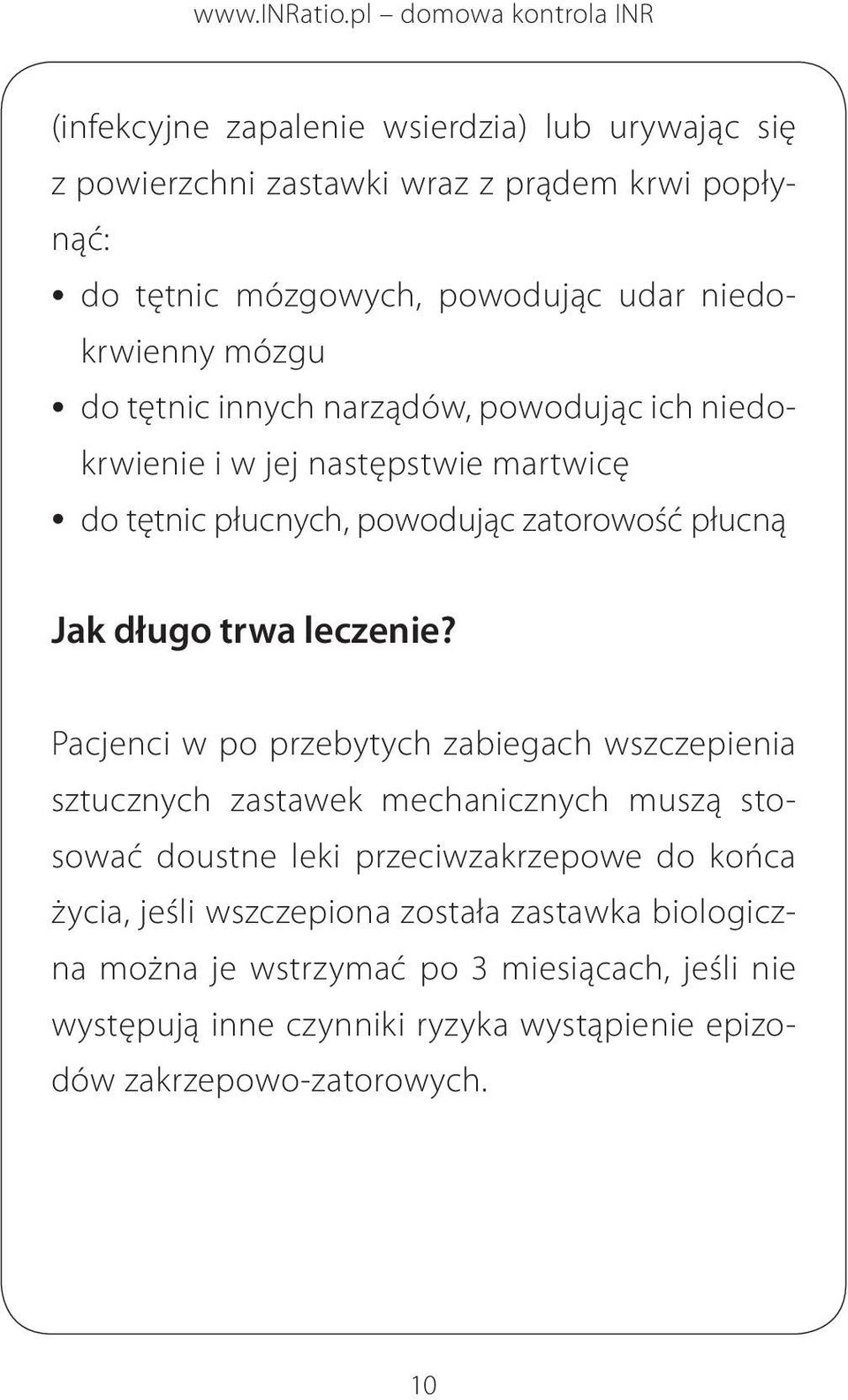 Pacjenci w po przebytych zabiegach wszczepienia sztucznych zastawek mechanicznych muszą stosować doustne leki przeciwzakrzepowe do końca życia, jeśli