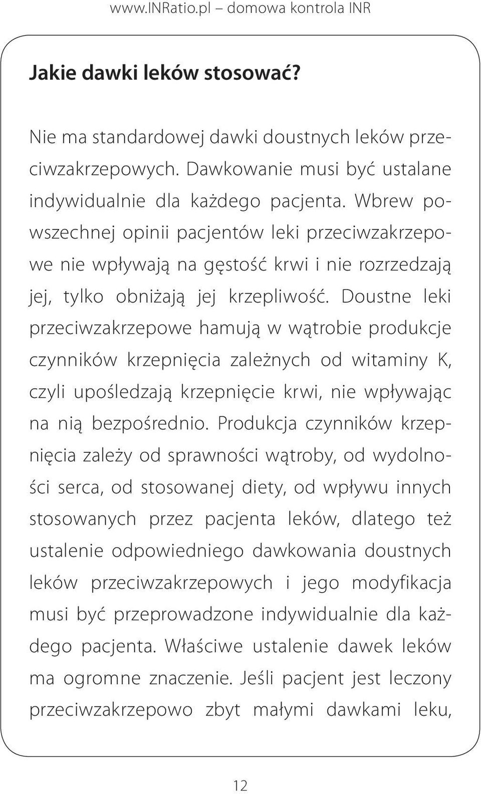 Doustne leki przeciwzakrzepowe hamują w wątrobie produkcje czynników krzepnięcia zależnych od witaminy K, czyli upośledzają krzepnięcie krwi, nie wpływając na nią bezpośrednio.