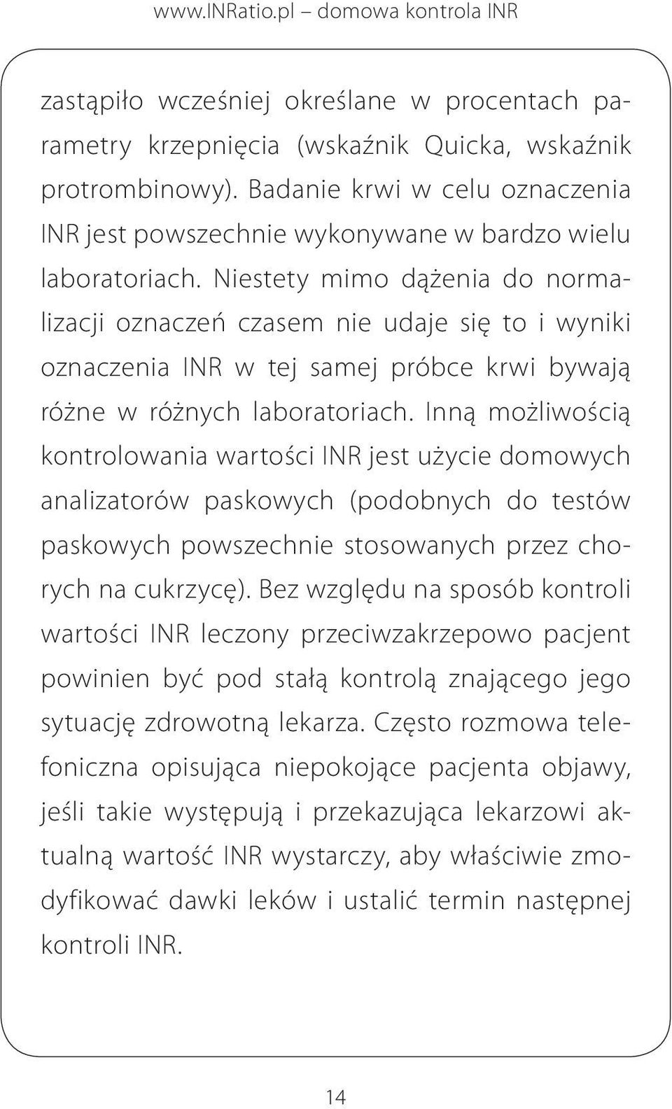 Inną możliwością kontrolowania wartości INR jest użycie domowych analizatorów paskowych (podobnych do testów paskowych powszechnie stosowanych przez chorych na cukrzycę).