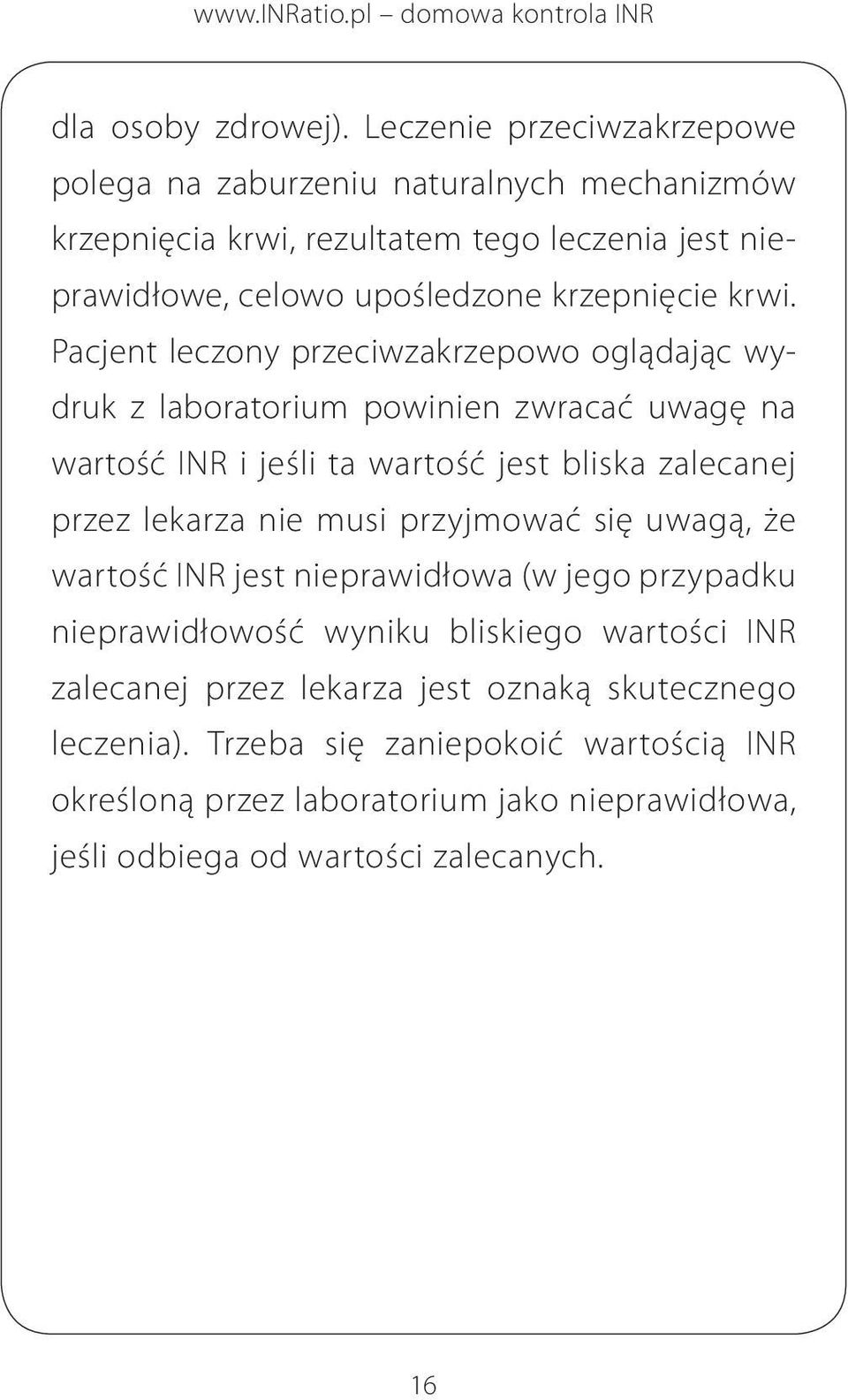 krwi. Pacjent leczony przeciwzakrzepowo oglądając wydruk z laboratorium powinien zwracać uwagę na wartość INR i jeśli ta wartość jest bliska zalecanej przez lekarza