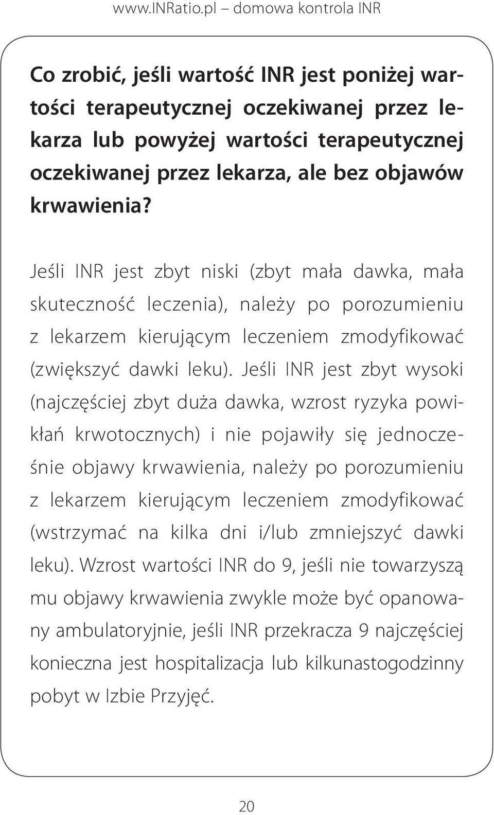 Jeśli INR jest zbyt wysoki (najczęściej zbyt duża dawka, wzrost ryzyka powikłań krwotocznych) i nie pojawiły się jednocześnie objawy krwawienia, należy po porozumieniu z lekarzem kierującym leczeniem