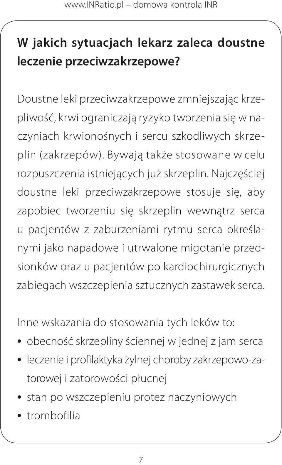 Bywają także stosowane w celu rozpuszczenia istniejących już skrzeplin.