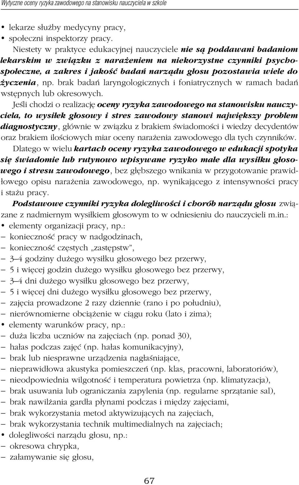 do życzenia, np. brak badań laryngologicznych i foniatrycznych w ramach badań wstępnych lub okresowych.