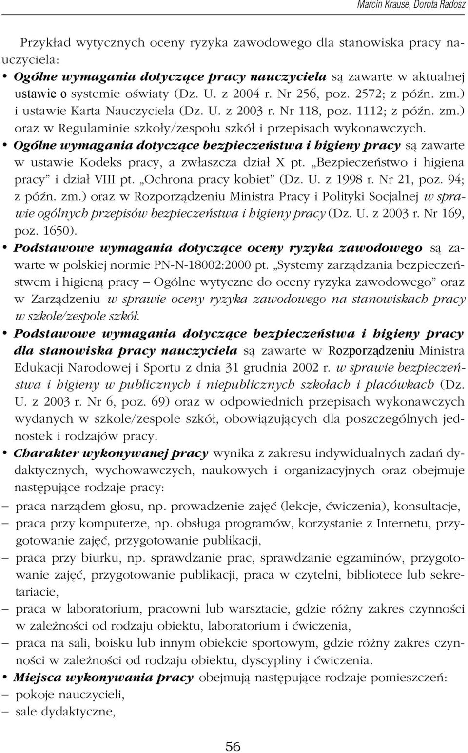 Ogólne wymagania dotyczące bezpieczeństwa i higieny pracy są zawarte w ustawie Kodeks pracy, a zwłaszcza dział X pt. Bezpieczeństwo i higiena pracy i dział VIII pt. Ochrona pracy kobiet (Dz. U.