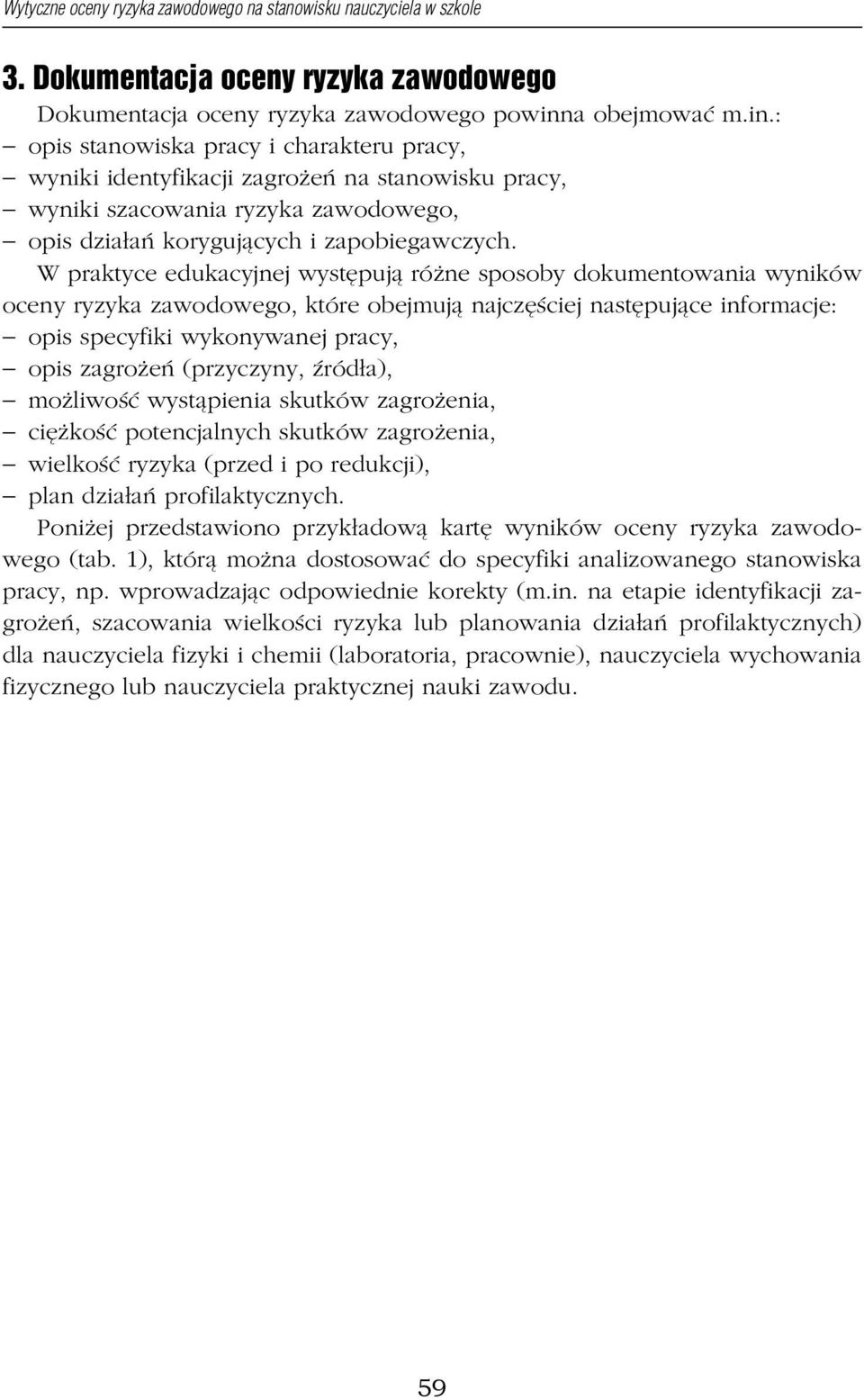 W praktyce edukacyjnej występują różne sposoby dokumentowania wyników oceny ryzyka zawodowego, które obejmują najczęściej następujące informacje: opis specyfiki wykonywanej pracy, opis zagrożeń