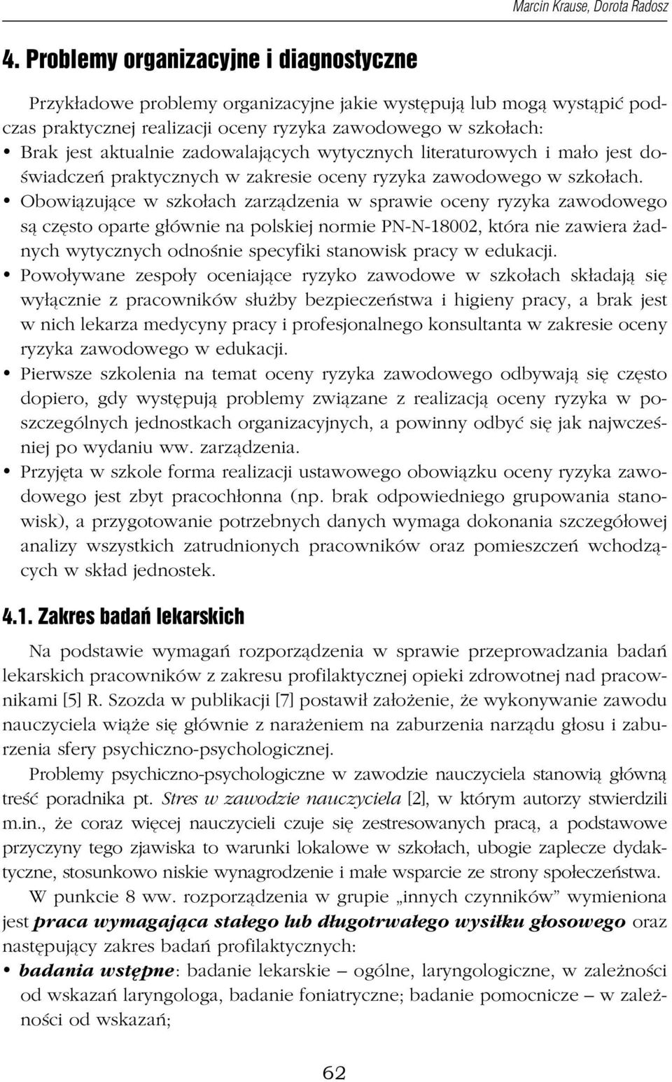 zadowalających wytycznych literaturowych i mało jest doświadczeń praktycznych w zakresie oceny ryzyka zawodowego w szkołach.