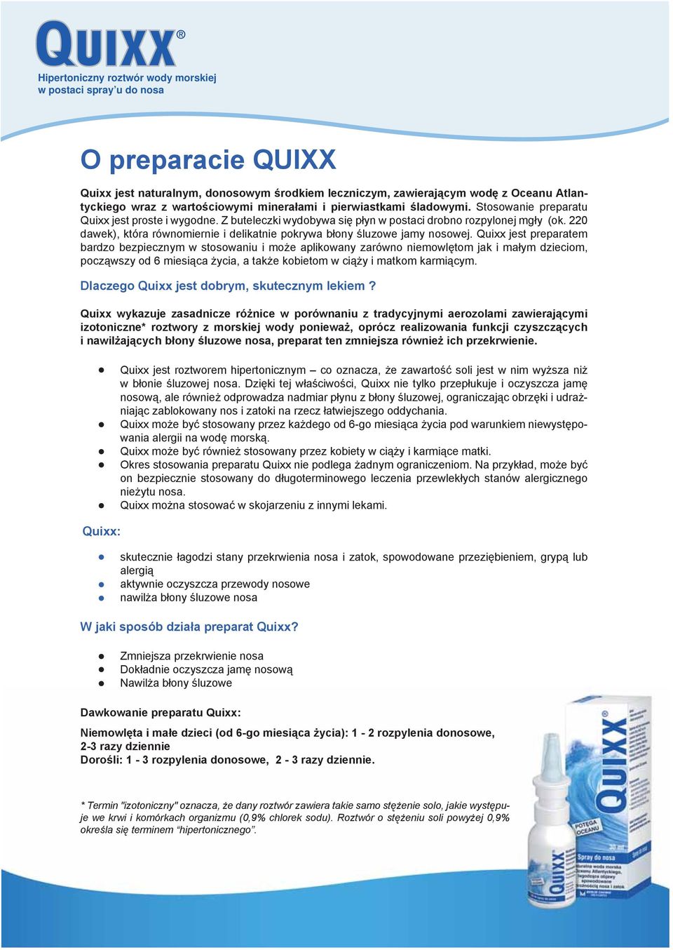 Quixx jest preparatem bardzo bezpiecznym w stosowaniu i może aplikowany zarówno niemowlętom jak i małym dzieciom, począwszy od 6 miesiąca życia, a także kobietom w ciąży i matkom karmiącym.