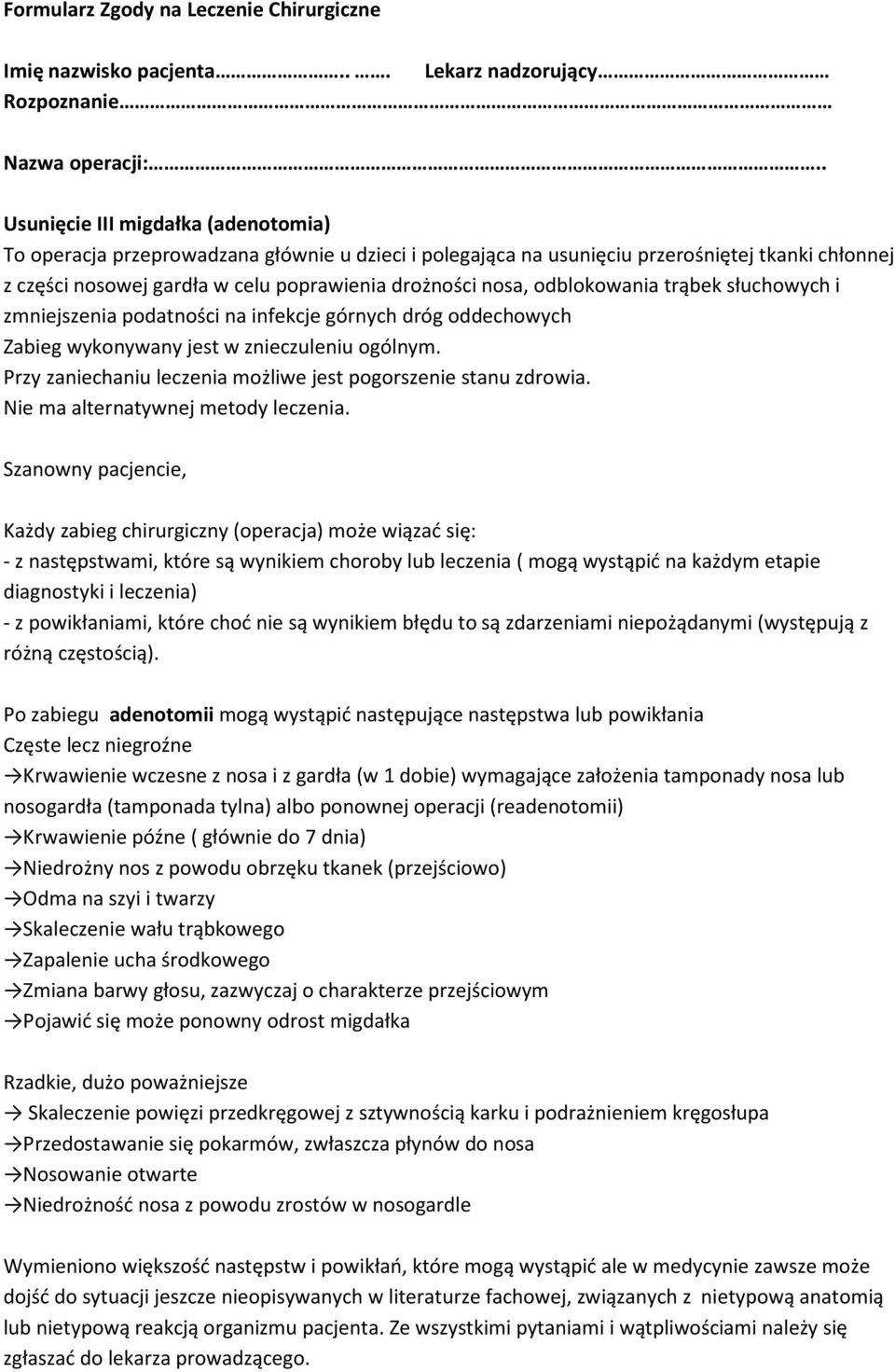 odblokowania trąbek słuchowych i zmniejszenia podatności na infekcje górnych dróg oddechowych Zabieg wykonywany jest w znieczuleniu ogólnym.