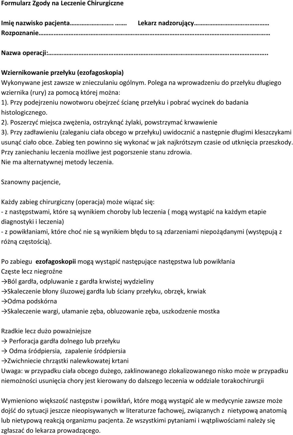 Przy podejrzeniu nowotworu obejrzeć ścianę przełyku i pobrać wycinek do badania histologicznego. 2). Poszerzyć miejsca zwężenia, ostrzyknąć żylaki, powstrzymać krwawienie 3).