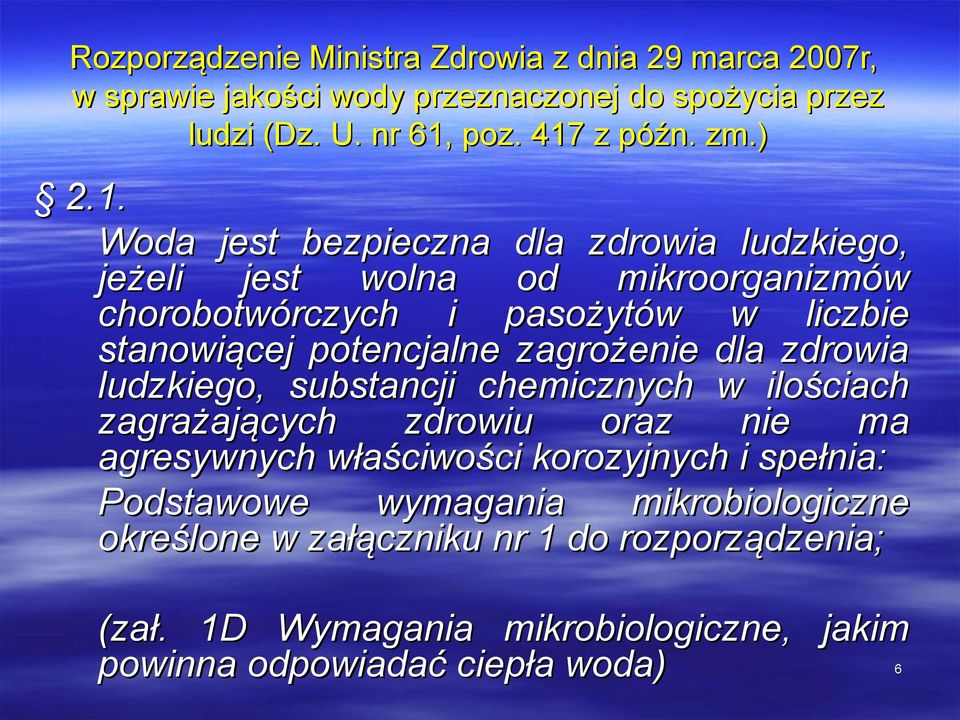 Woda jest bezpieczna dla zdrowia ludzkiego, jeżeli jest wolna od mikroorganizmów chorobotwórczych i pasożytów w liczbie stanowiącej potencjalne