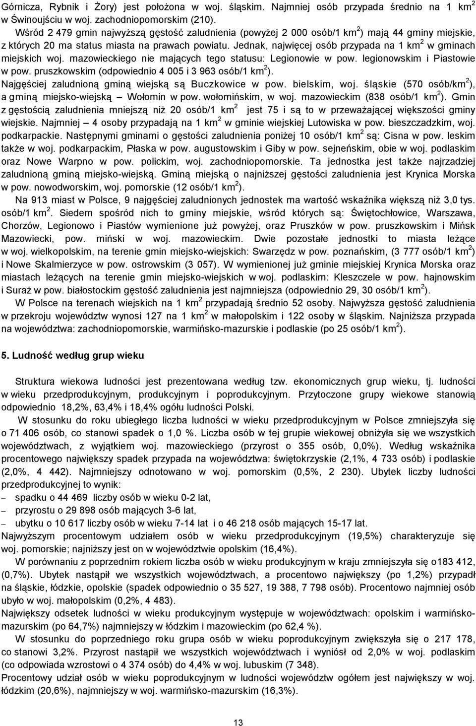 Jednak, najwięcej osób przypada w gminach miejskich woj. mazowieckiego nie mających tego statusu: Legionowie w pow. legionowskim i Piastowie w pow.