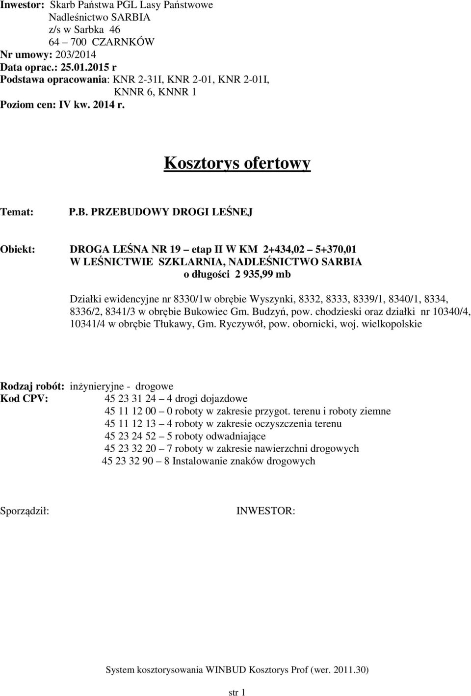 PRZEBUDOWY DROGI LEŚNEJ Obiekt: DROGA LEŚNA NR 19 etap II W KM 2+434,02 5+370,01 W LEŚNICTWIE SZKLARNIA, NADLEŚNICTWO SARBIA o długości 2 935,99 mb Działki ewidencyjne nr 8330/1w obrębie Wyszynki,