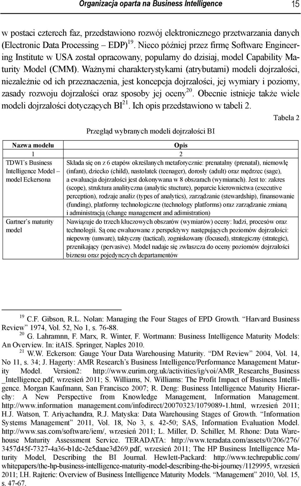 Ważnymi charakterystykami (atrybutami) modeli dojrzałości, niezależnie od ich przeznaczenia, jest koncepcja dojrzałości, jej wymiary i poziomy, zasady rozwoju dojrzałości oraz sposoby jej oceny 20.