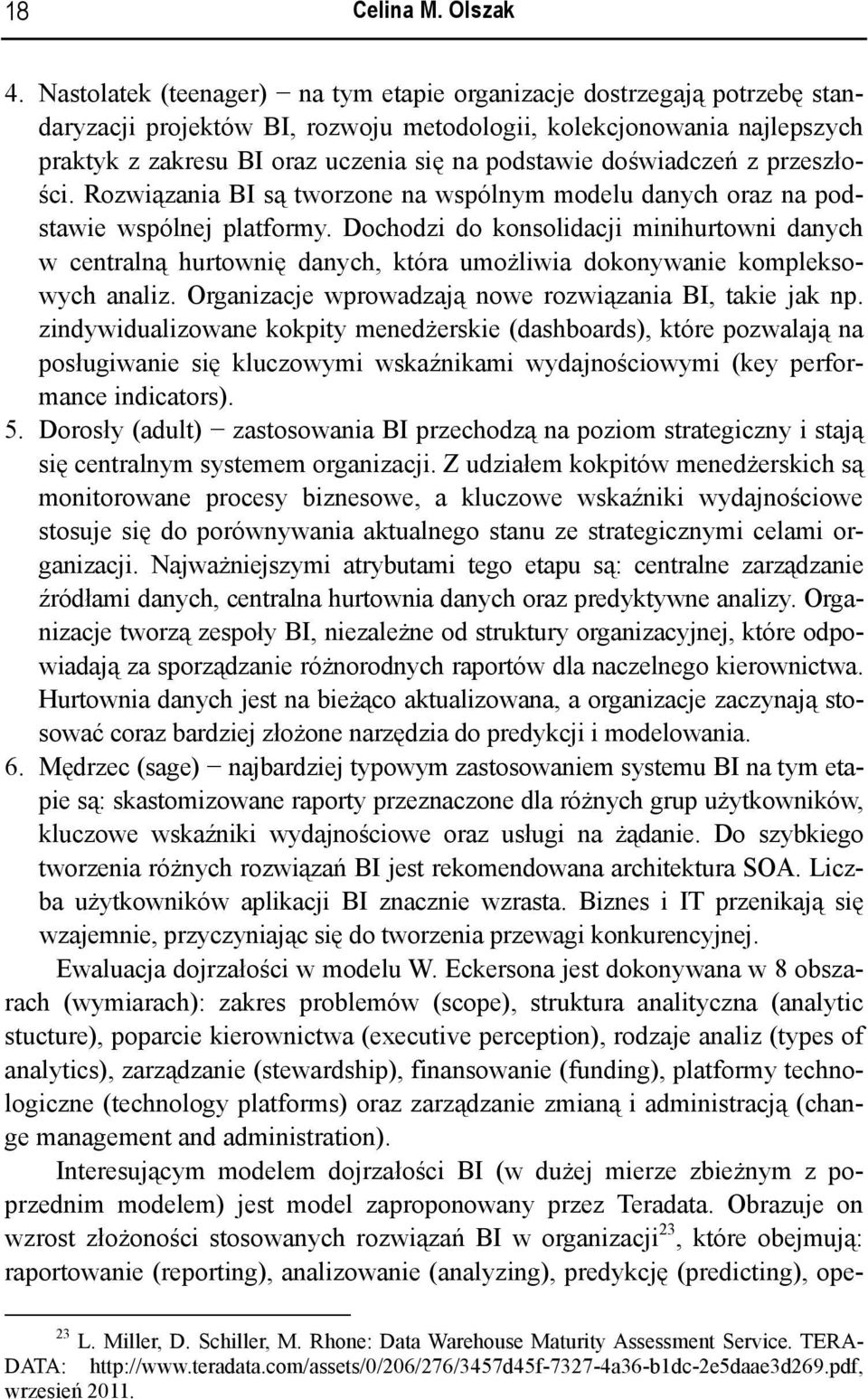 doświadczeń z przeszłości. Rozwiązania BI są tworzone na wspólnym modelu danych oraz na podstawie wspólnej platformy.