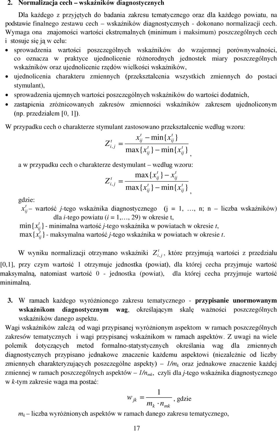 Wymaga ona znajomości wartości ekstremalnych (minimum i maksimum) poszczególnych cech i stosuje się ją w celu: sprowadzenia wartości poszczególnych wskaźników do wzajemnej porównywalności, co oznacza