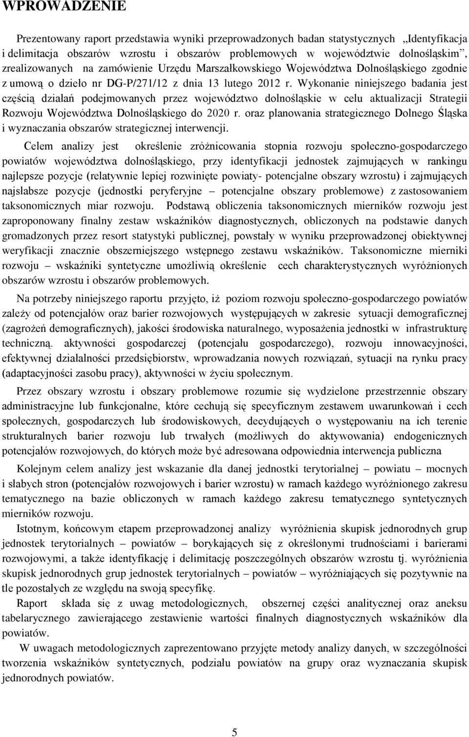 Wykonanie niniejszego badania jest częścią działań podejmowanych przez województwo dolnośląskie w celu aktualizacji Strategii Rozwoju Województwa Dolnośląskiego do 2020 r.