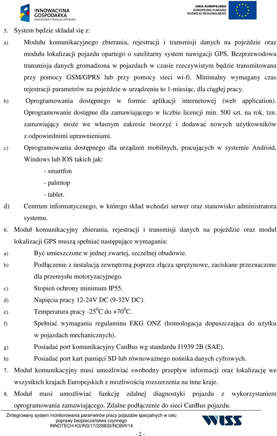 Minimalny wymagany czas rejestracji parametrów na pojeździe w urządzeniu to 1-miesiąc, dla ciągłej pracy. b) Oprogramowania dostępnego w formie aplikacji internetowej (web application).