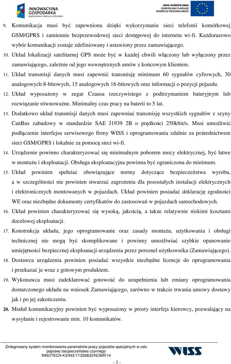 Układ lokalizacji satelitarnej GPS może być w każdej chwili włączony lub wyłączony przez zamawiającego, zależnie od jego wewnętrznych umów z końcowym klientem. 11.