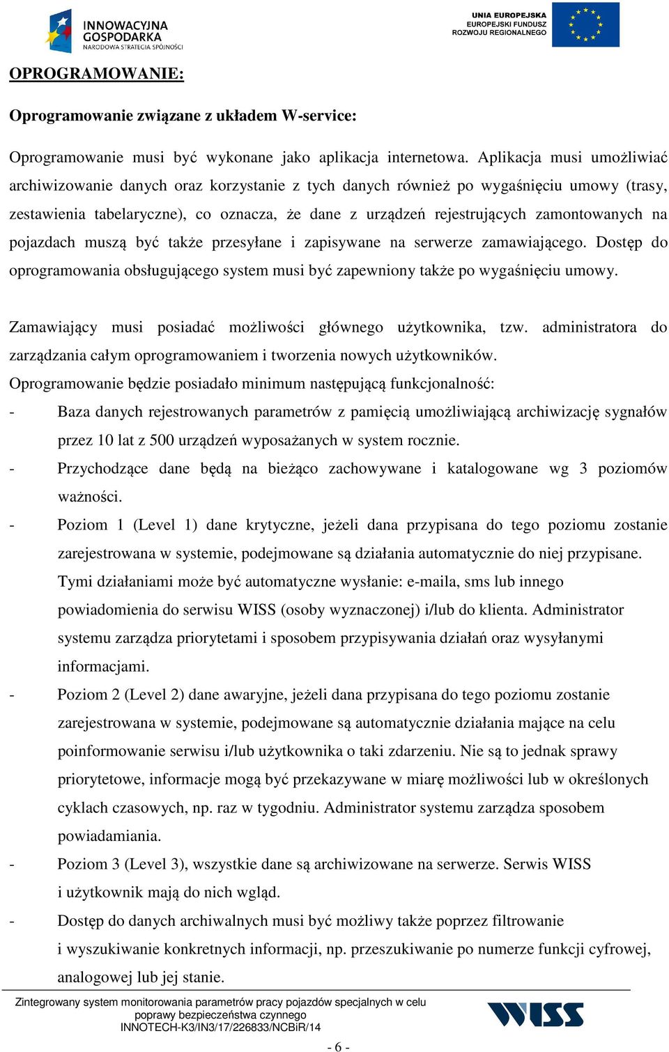 zamontowanych na pojazdach muszą być także przesyłane i zapisywane na serwerze zamawiającego. Dostęp do oprogramowania obsługującego system musi być zapewniony także po wygaśnięciu umowy.