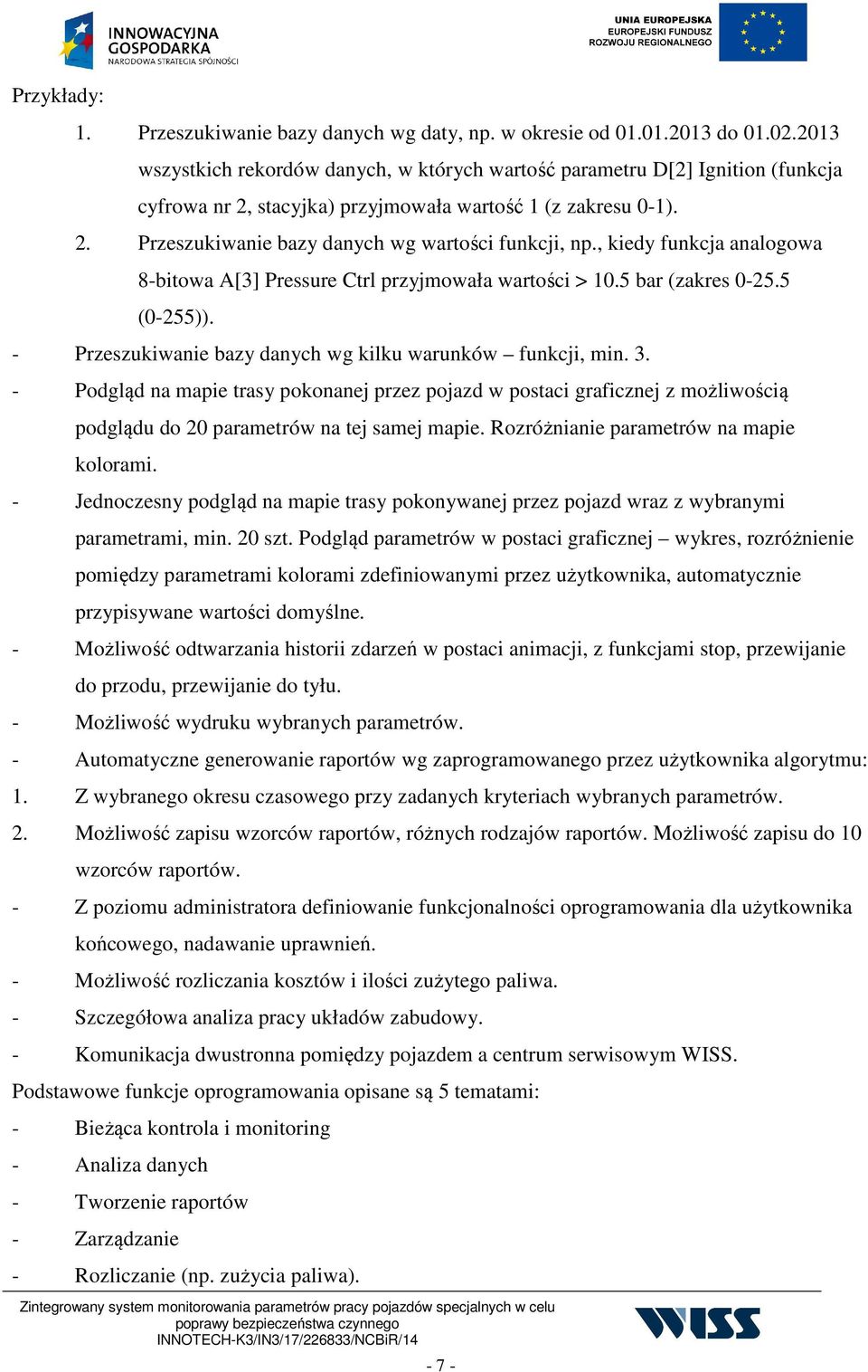 , kiedy funkcja analogowa 8-bitowa A[3] Pressure Ctrl przyjmowała wartości > 10.5 bar (zakres 0-25.5 (0-255)). - Przeszukiwanie bazy danych wg kilku warunków funkcji, min. 3.