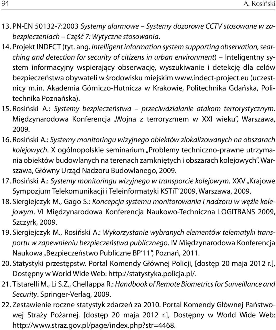 detekcję dla celów bezpieczeństwa obywateli w środowisku miejskim www.indect-project.eu (uczestnicy m.in. Akademia Górniczo-Hutnicza w Krakowie, Politechnika Gdańska, Politechnika Poznańska). 15.