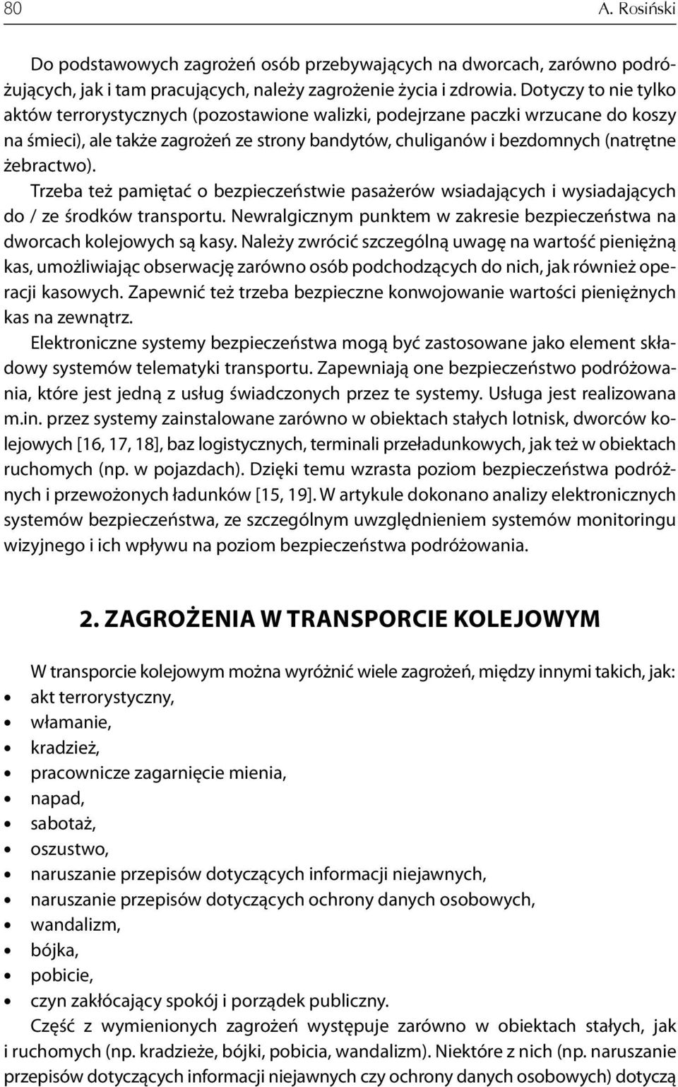 Trzeba też pamiętać o bezpieczeństwie pasażerów wsiadających i wysiadających do / ze środków transportu. Newralgicznym punktem w zakresie bezpieczeństwa na dworcach kolejowych są kasy.