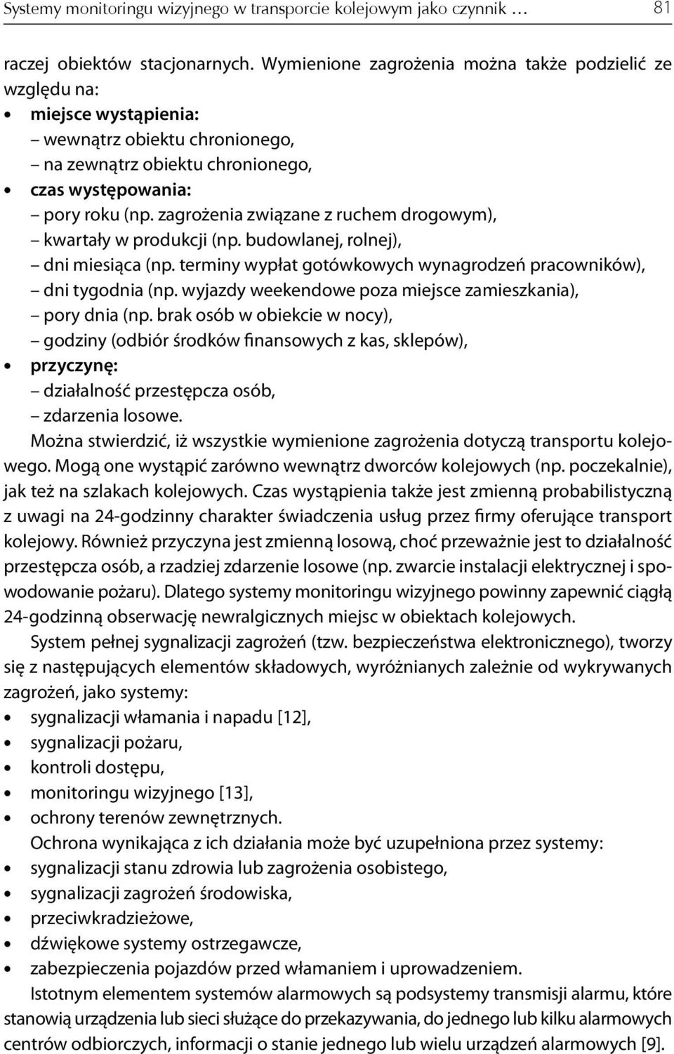 zagrożenia związane z ruchem drogowym), kwartały w produkcji (np. budowlanej, rolnej), dni miesiąca (np. terminy wypłat gotówkowych wynagrodzeń pracowników), dni tygodnia (np.