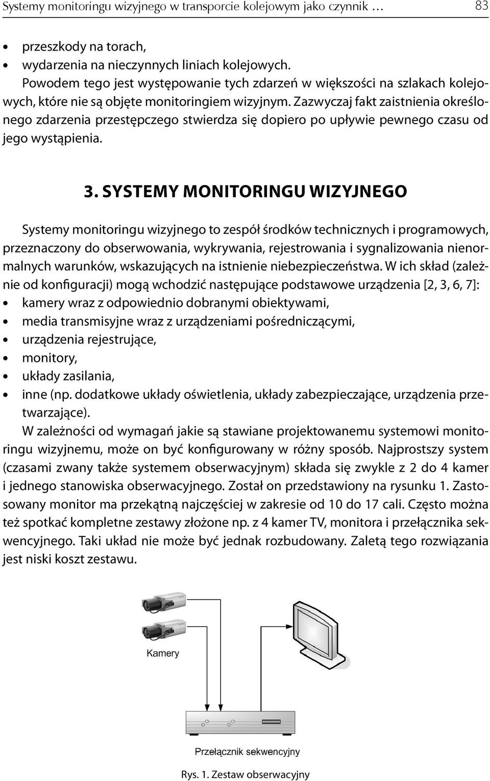 Zazwyczaj fakt zaistnienia określonego zdarzenia przestępczego stwierdza się dopiero po upływie pewnego czasu od jego wystąpienia. 3.