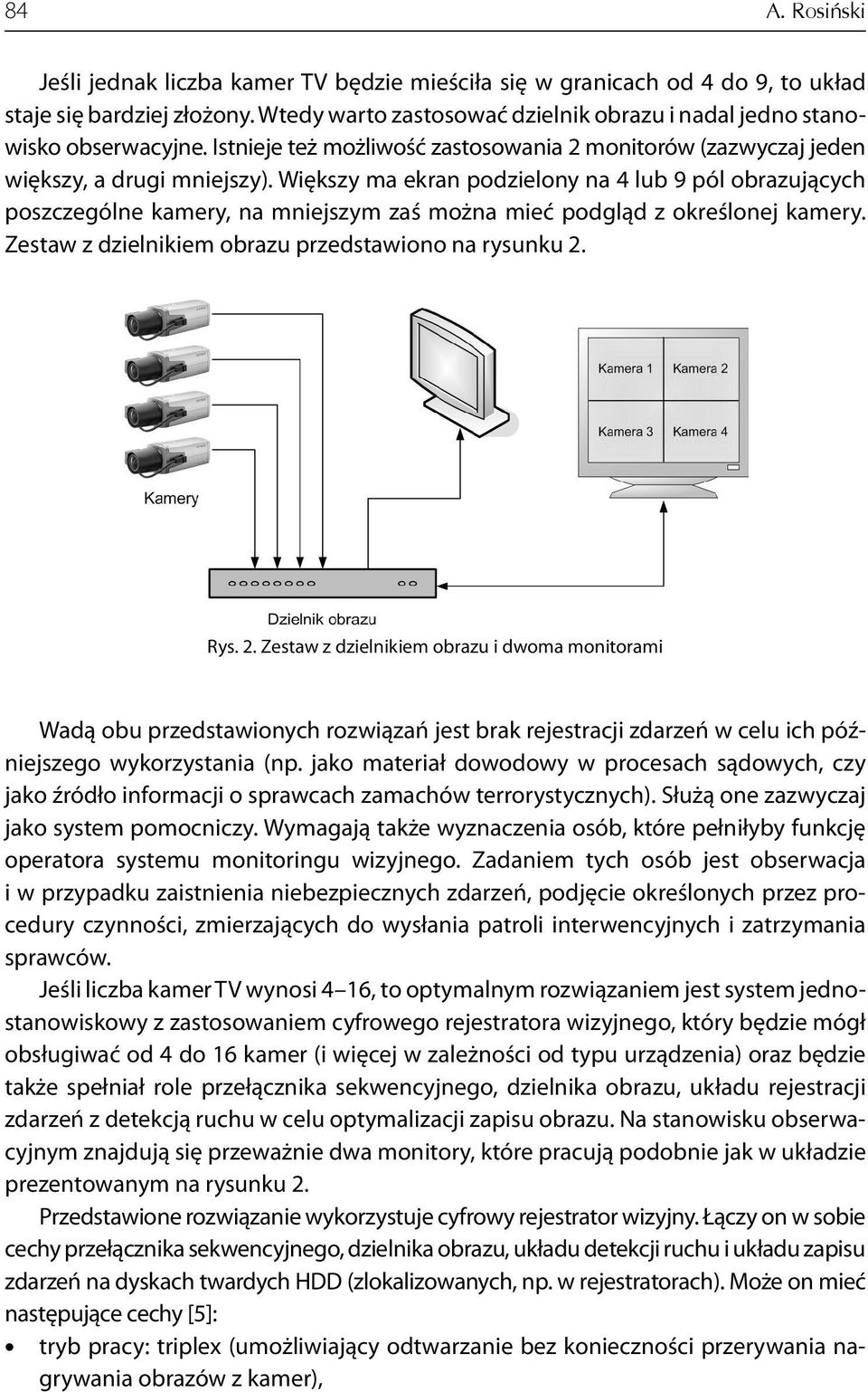 Większy ma ekran podzielony na 4 lub 9 pól obrazujących poszczególne kamery, na mniejszym zaś można mieć podgląd z określonej kamery. Zestaw z dzielnikiem obrazu przedstawiono na rysunku 2.