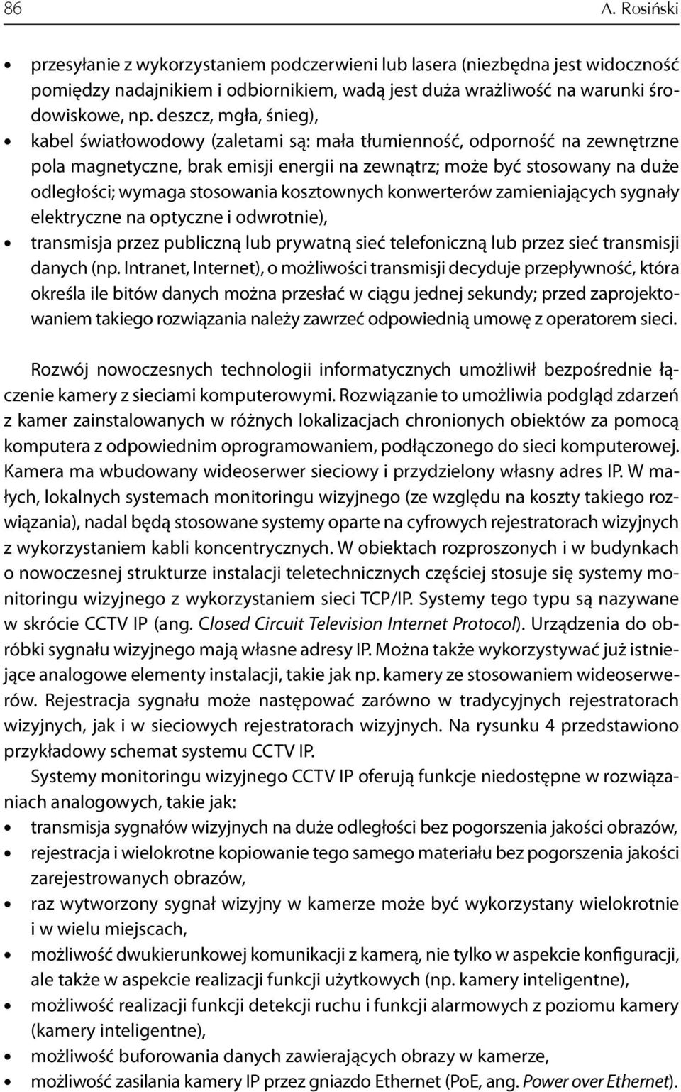 stosowania kosztownych konwerterów zamieniających sygnały elektryczne na optyczne i odwrotnie), transmisja przez publiczną lub prywatną sieć telefoniczną lub przez sieć transmisji danych (np.