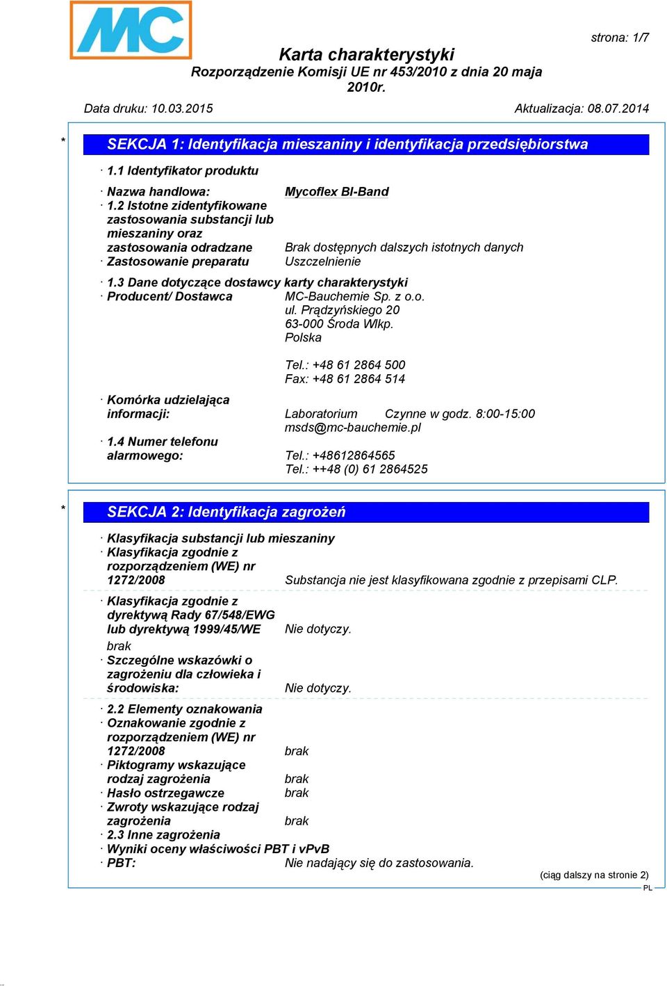 3 Dane dotyczące dostawcy karty charakterystyki Producent/ Dostawca MC-Bauchemie Sp. z o.o. ul. Prądzyńskiego 20 63-000 Środa Wlkp. Polska Tel.