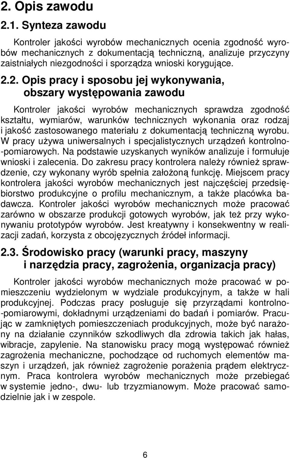 2. Opis pracy i sposobu jej wykonywania, obszary występowania zawodu Kontroler jakości wyrobów mechanicznych sprawdza zgodność kształtu, wymiarów, warunków technicznych wykonania oraz rodzaj i jakość