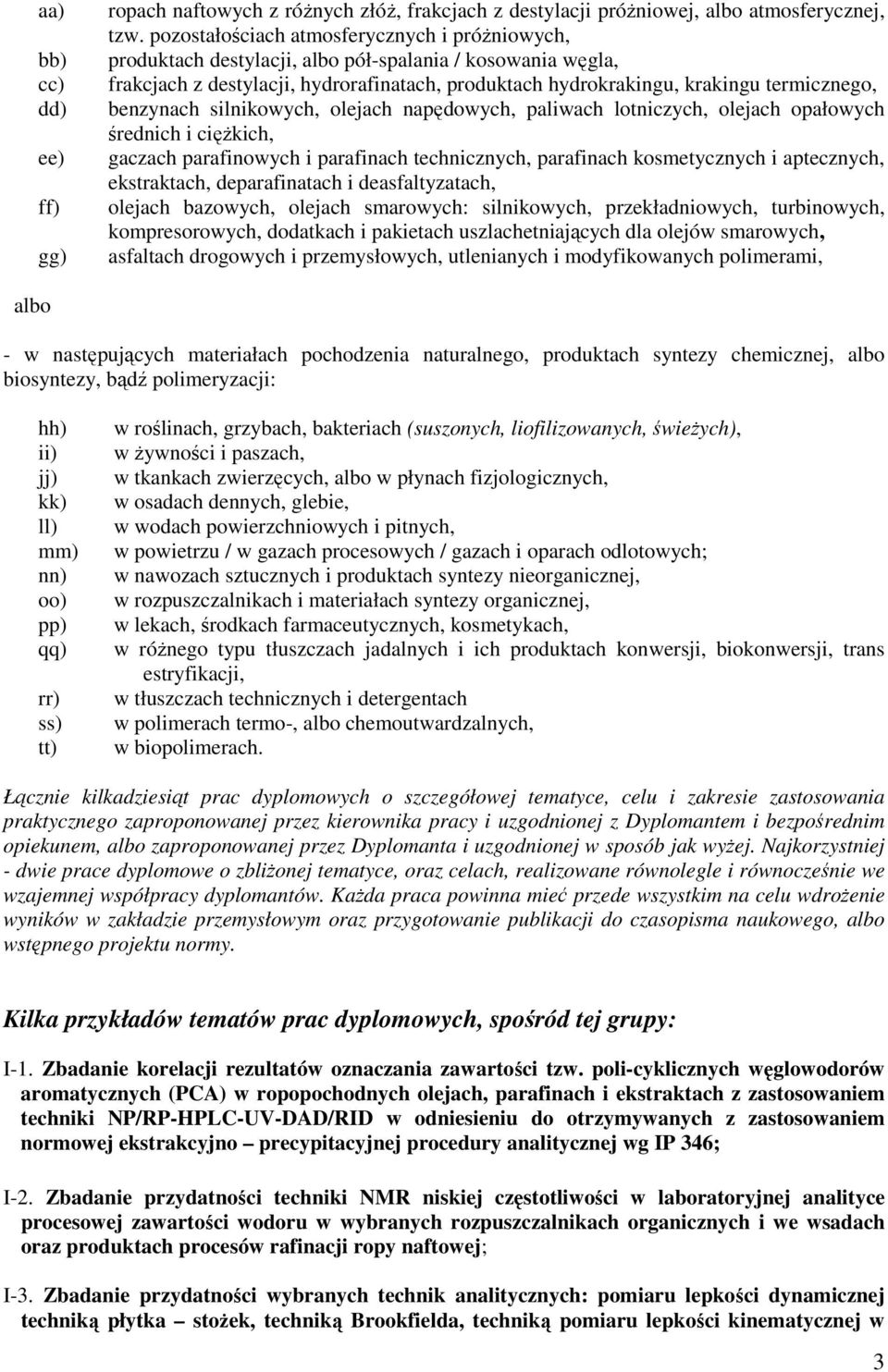 benzynach silnikowych, olejach napędowych, paliwach lotniczych, olejach opałowych średnich i ciężkich, gaczach parafinowych i parafinach technicznych, parafinach kosmetycznych i aptecznych,