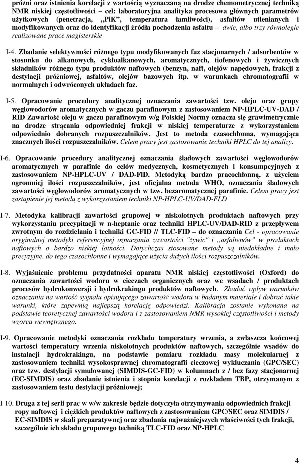 Zbadanie selektywności różnego typu modyfikowanych faz stacjonarnych / adsorbentów w stosunku do alkanowych, cykloalkanowych, aromatycznych, tiofenowych i żywicznych składników różnego typu produktów