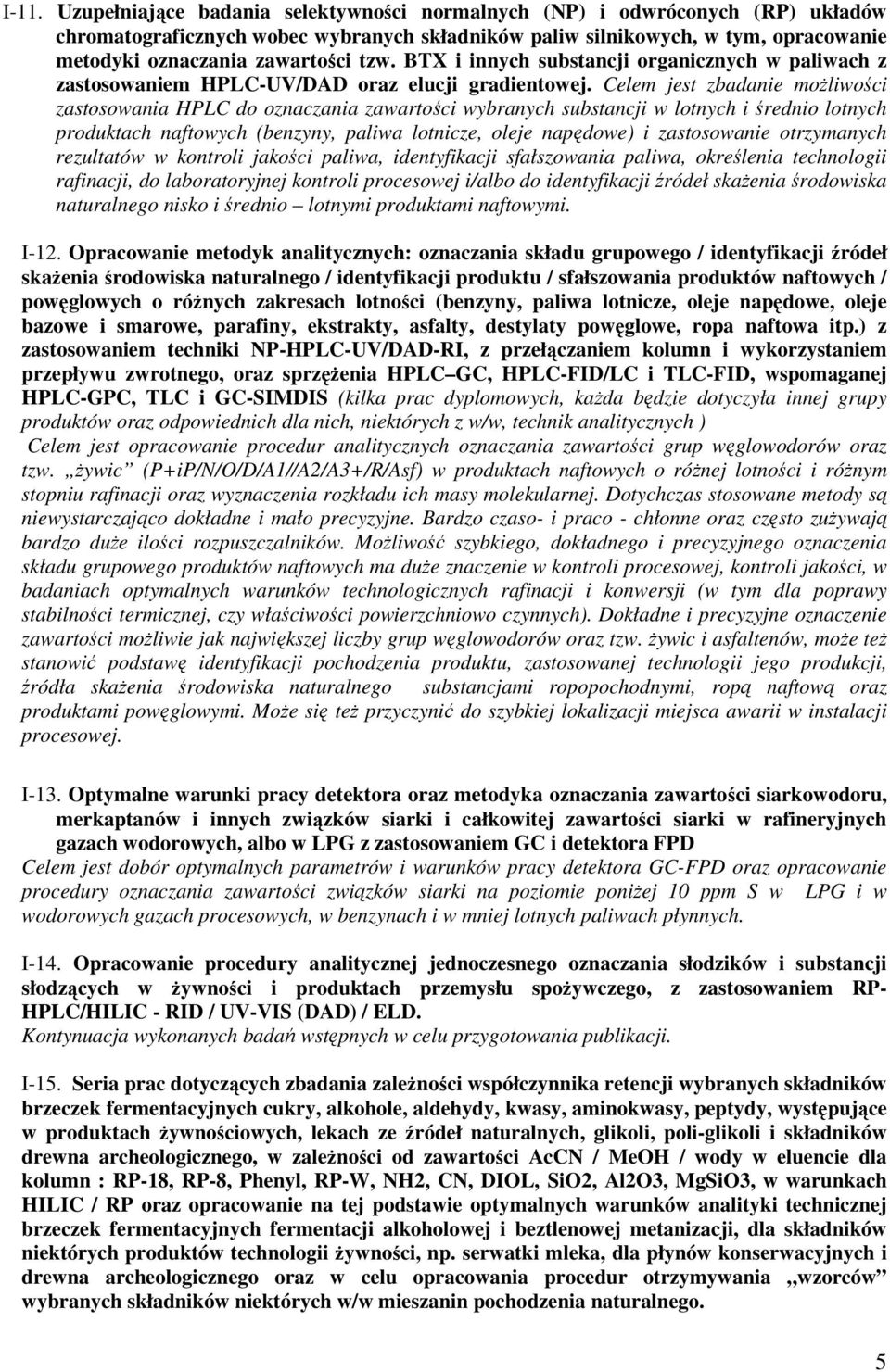 Celem jest zbadanie możliwości zastosowania HPLC do oznaczania zawartości wybranych substancji w lotnych i średnio lotnych produktach naftowych (benzyny, paliwa lotnicze, oleje napędowe) i