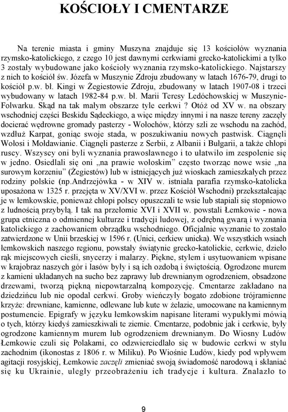 Kingi w Żegiestowie Zdroju, zbudowany w latach 1907-08 i trzeci wybudowany w latach 1982-84 p.w. bł. Marii Teresy Ledóchowskiej w Muszynie- Folwarku. Skąd na tak małym obszarze tyle cerkwi?