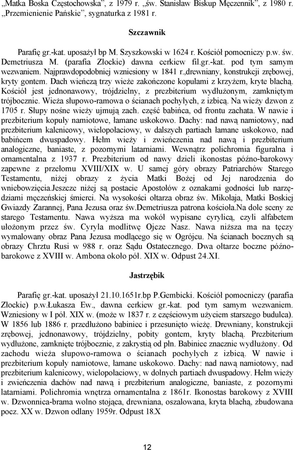 Dach wieńczą trzy wieże zakończone kopułami z krzyżem, kryte blachą. Kościół jest jednonawowy, trójdzielny, z prezbiterium wydłużonym, zamkniętym trójbocznie.