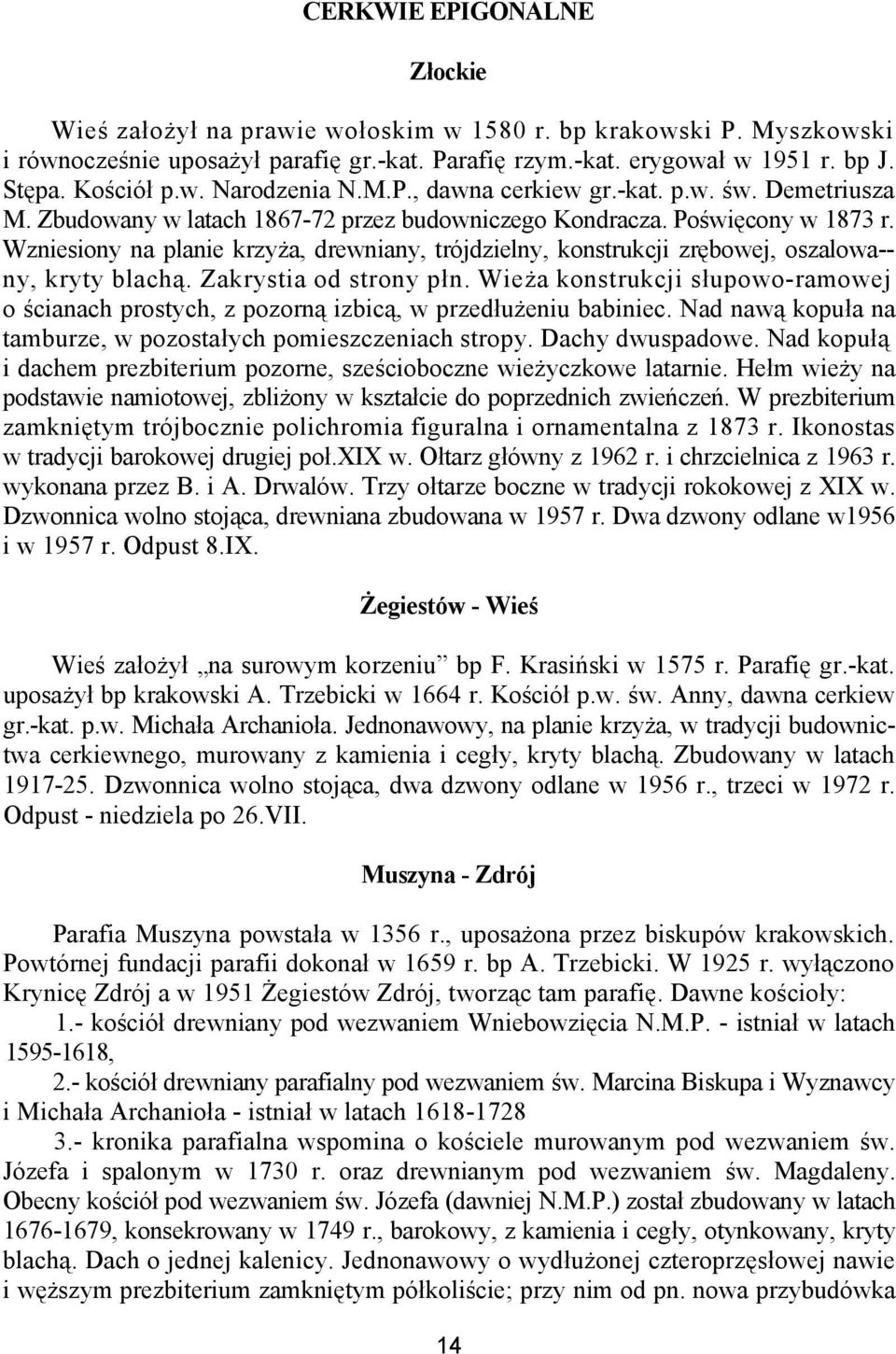 Wzniesiony na planie krzyża, drewniany, trójdzielny, konstrukcji zrębowej, oszalowa-- ny, kryty blachą. Zakrystia od strony płn.