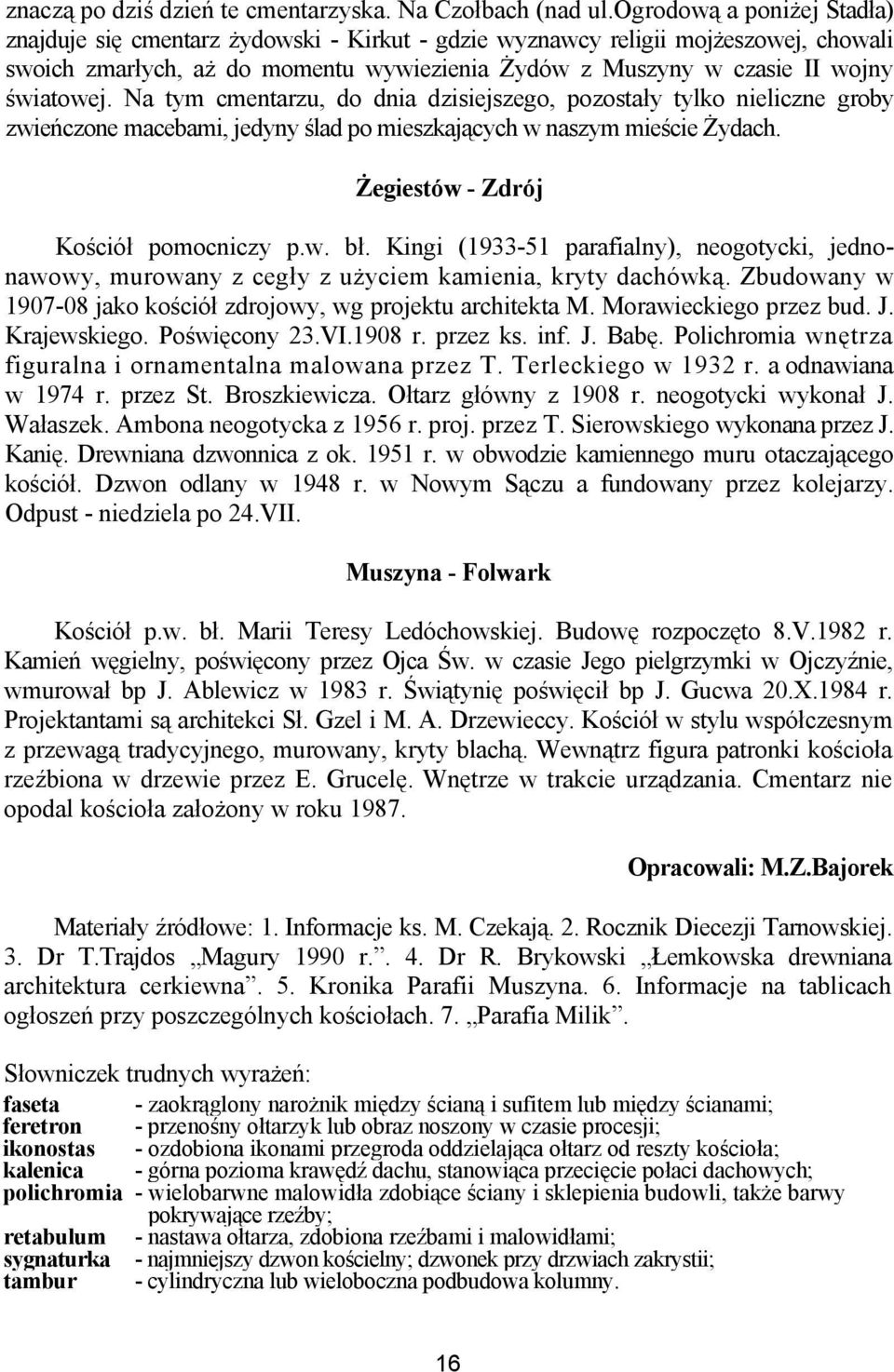 Na tym cmentarzu, do dnia dzisiejszego, pozostały tylko nieliczne groby zwieńczone macebami, jedyny ślad po mieszkających w naszym mieście Żydach. Żegiestów - Zdrój Kościół pomocniczy p.w. bł.