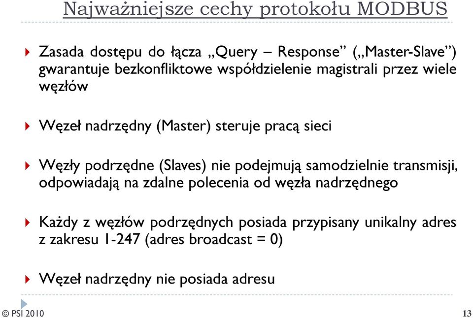 podrzędne (Slaves) nie podejmują samodzielnie transmisji, odpowiadają na zdalne polecenia od węzła nadrzędnego Każdy