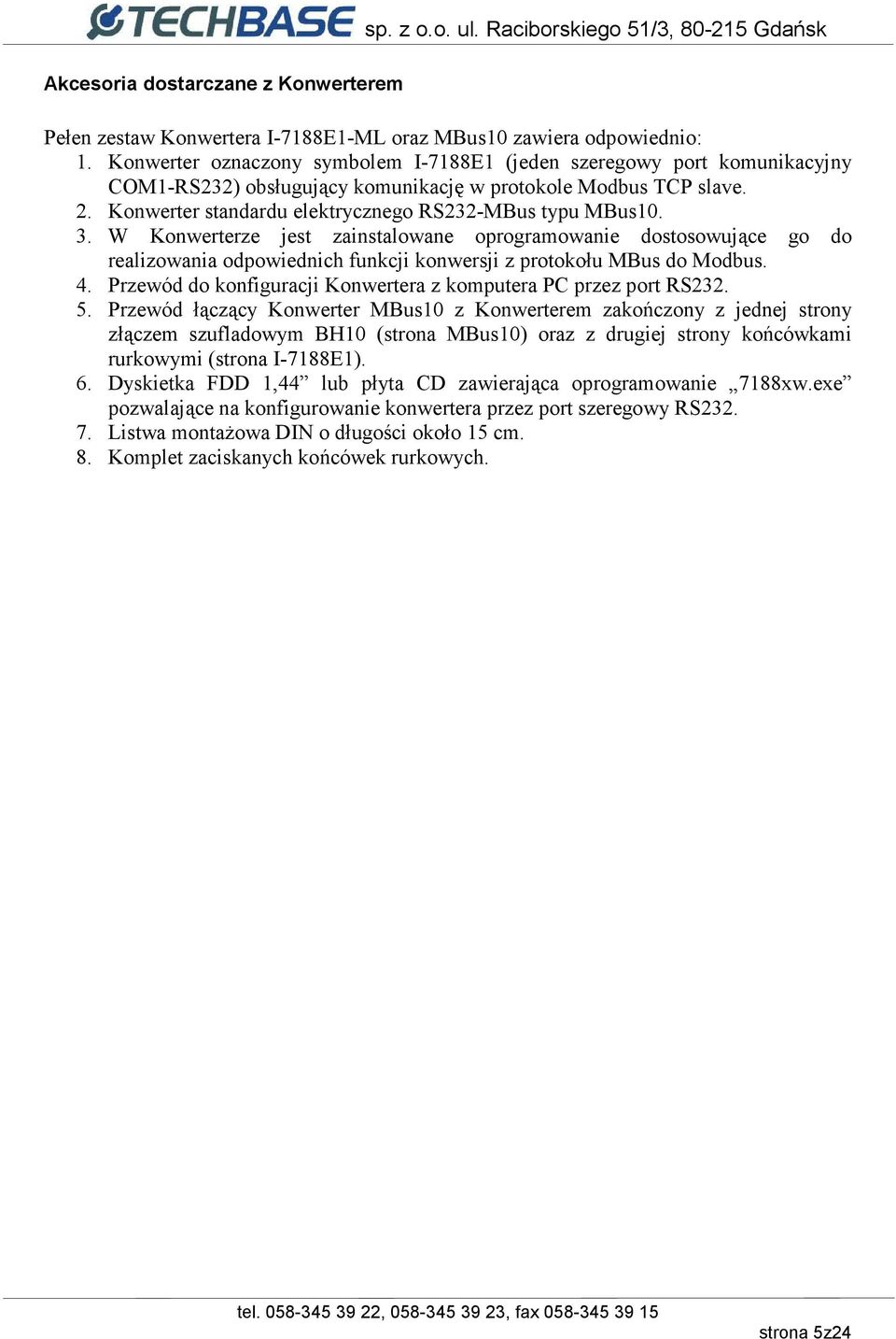 3. W Konwerterze jest zainstalowane oprogramowanie dostosowujące go do realizowania odpowiednich funkcji konwersji z protokołu MBus do Modbus. 4.