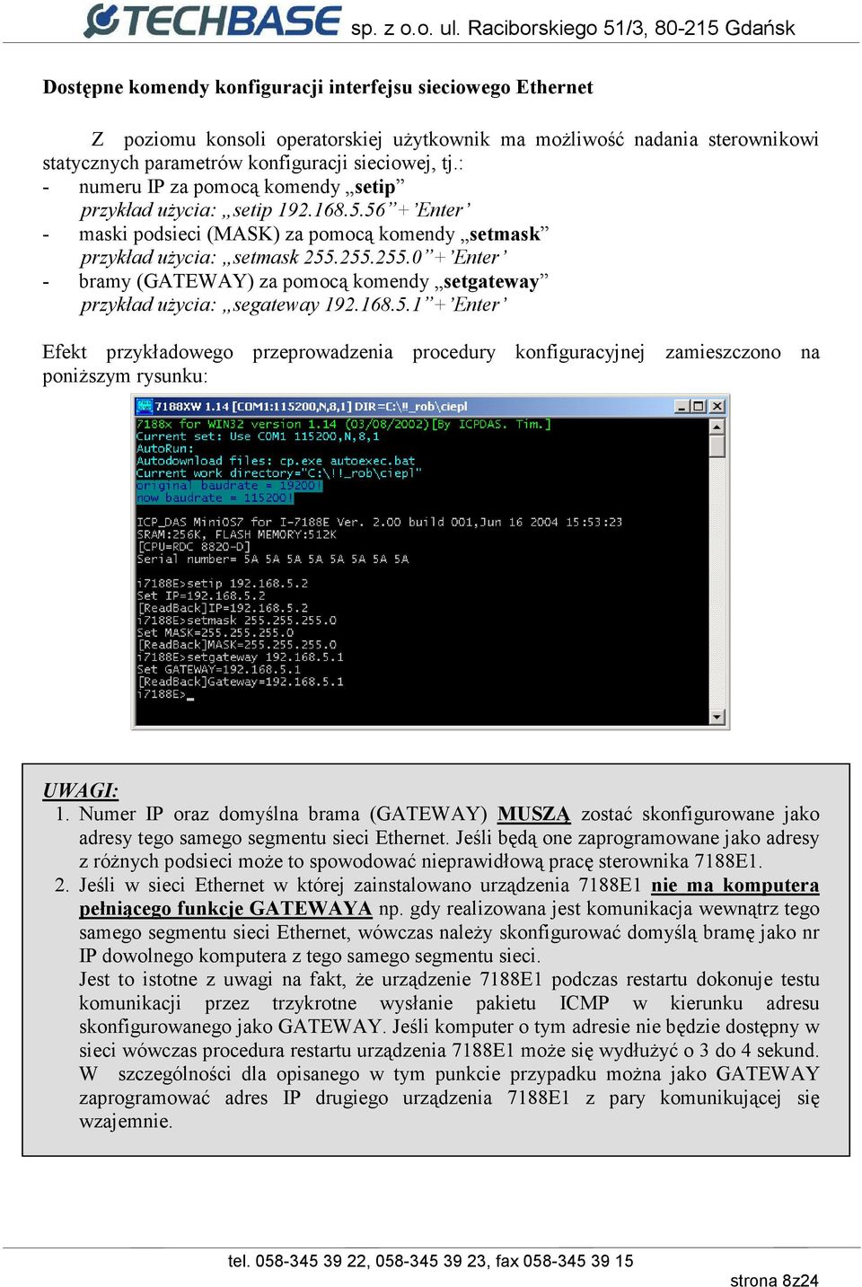 255.255.0 + Enter - bramy (GATEWAY) za pomocą komendy setgateway przykład użycia: segateway 192.168.5.1 + Enter Efekt przykładowego przeprowadzenia procedury konfiguracyjnej zamieszczono na poniższym rysunku: UWAGI: 1.