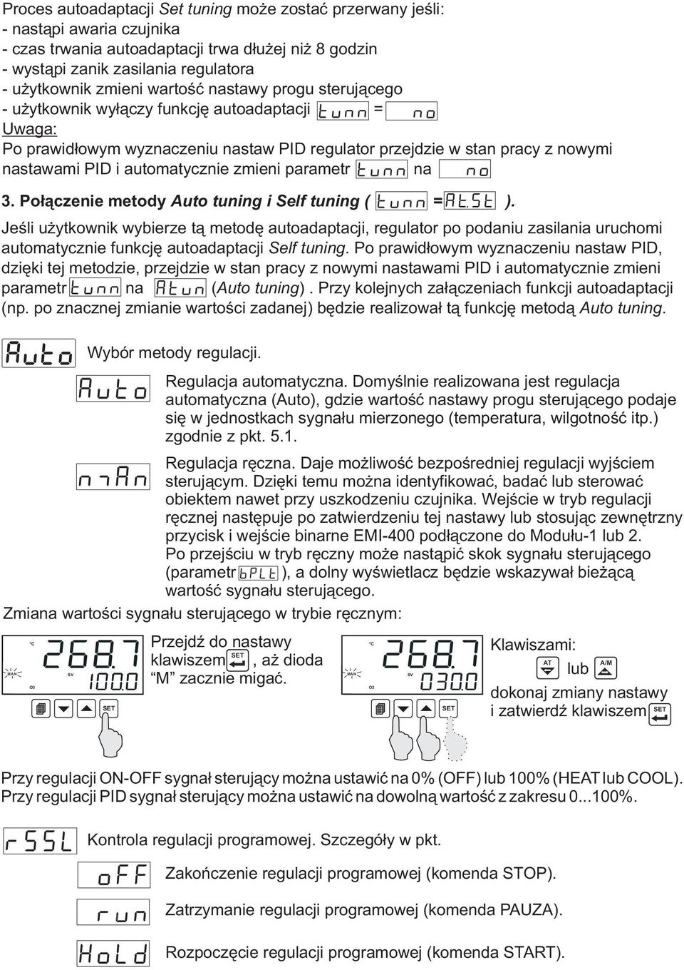 Połączenie metody Auto tuning i Self tuning ( = ). Jeśli użytkownik wybierze tą metodę autoadaptacji, regulator po podaniu zasilania uruchomi automatycznie funkcję autoadaptacji Self tuning.