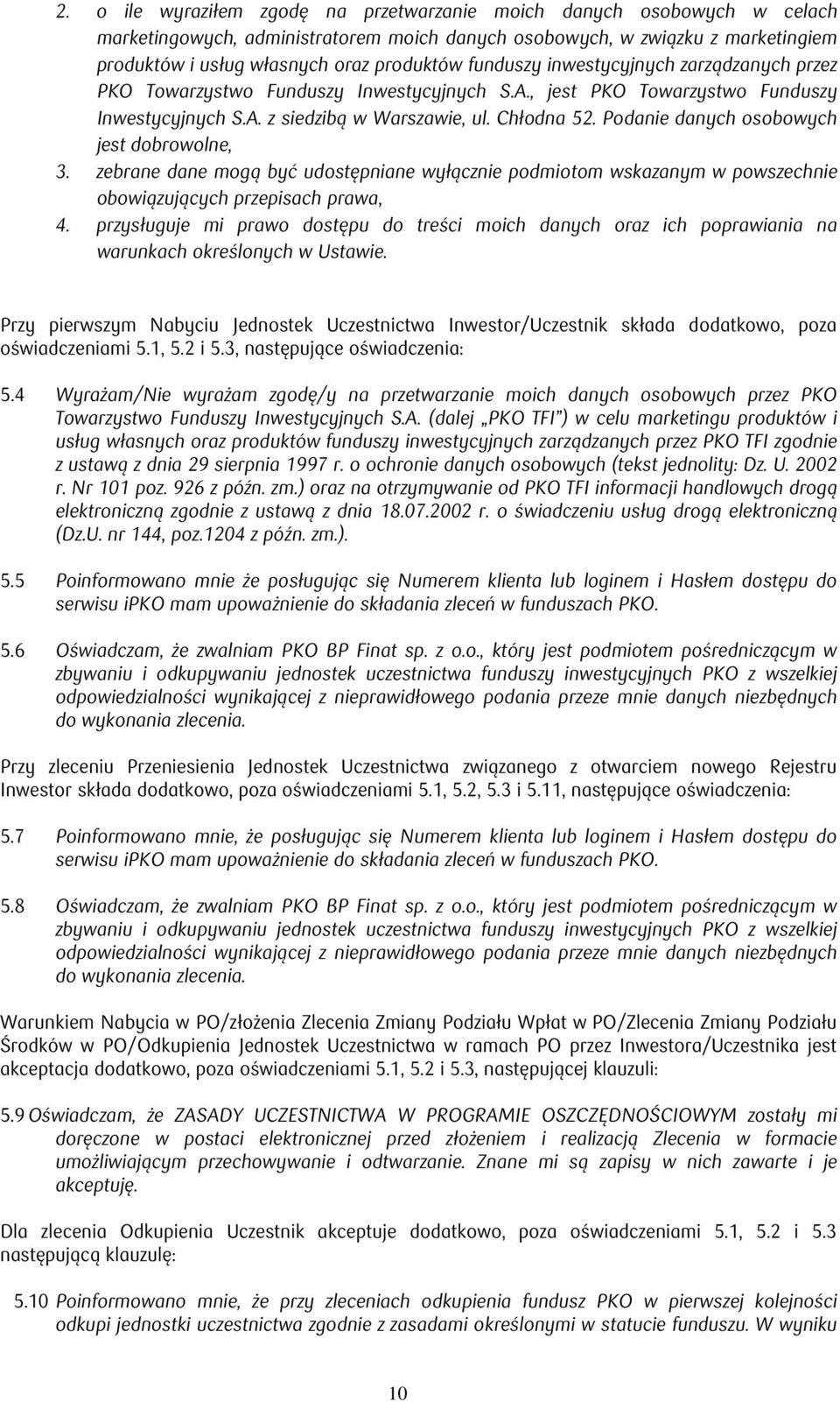 Podanie danych osobowych jest dobrowolne, 3. zebrane dane mogą być udostępniane wyłącznie podmiotom wskazanym w powszechnie obowiązujących przepisach prawa, 4.